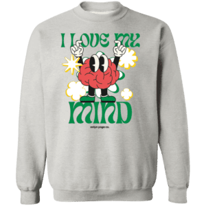 I Love My Mind Sweatshirt